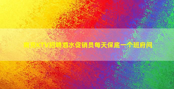 南充KTV招聘酒水促销员每天保底一个班府问